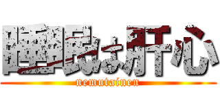 睡眠は肝心 (nemutainen)