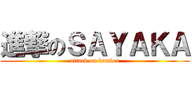 進撃のＳＡＹＡＫＡ (attack on kamion)