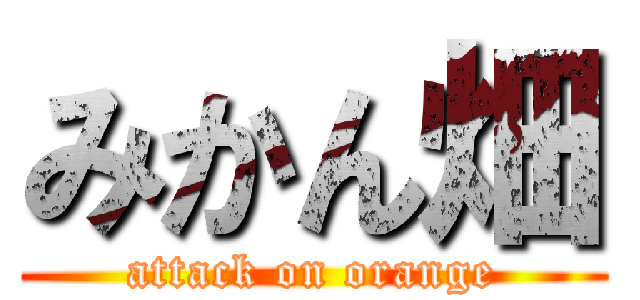 みかん畑 (attack on orange)