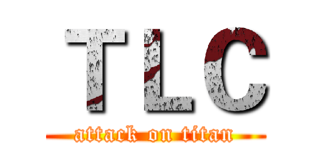 ＴＬＣ (attack on titan)