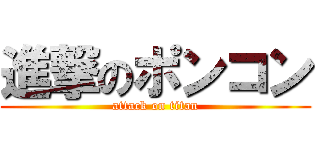 進撃のポンコン (attack on titan)