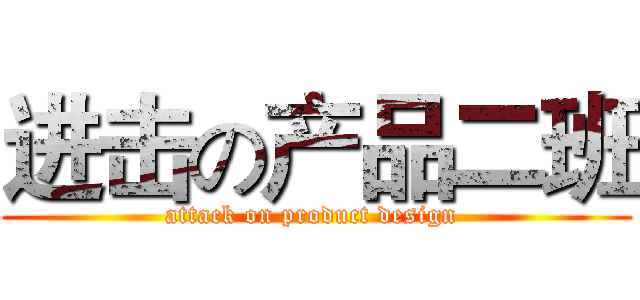 进击の产品二班 (attack on product design )