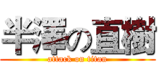 半澤の直樹 (attack on titan)