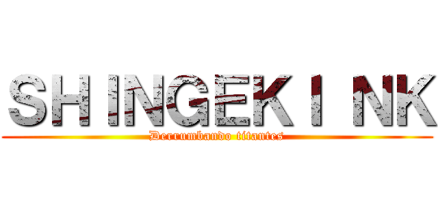 ＳＨＩＮＧＥＫＩ ＮＫ (Derrumbando titantes)