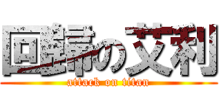 回歸の艾利 (attack on titan)