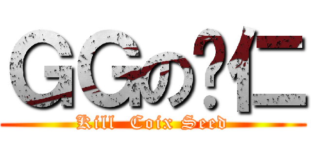 ＧＧの薏仁 (Kill  Coix Seed)