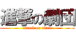 進撃の劇団 (attack on titan)