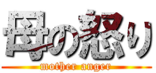 母の怒り (mother anger)