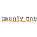 ｔｗｅｎｔｙ ｏｎｅ ()