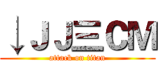 ↓ＪＪ三ＣＭ (attack on titan)
