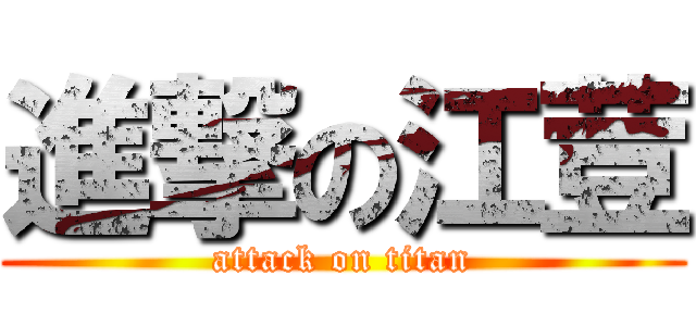 進撃の江荳 (attack on titan)