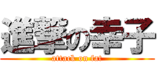進撃の幸子 (attack on fat)