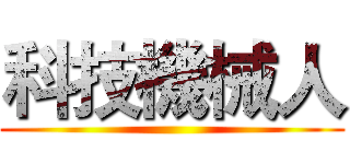 科技機械人 ()