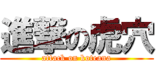 進撃の虎穴 (attack on koteana)