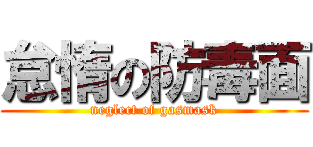 怠惰の防毒面 (neglect of gasmask)