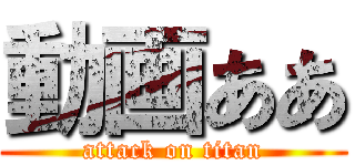 動画ああ (attack on titan)