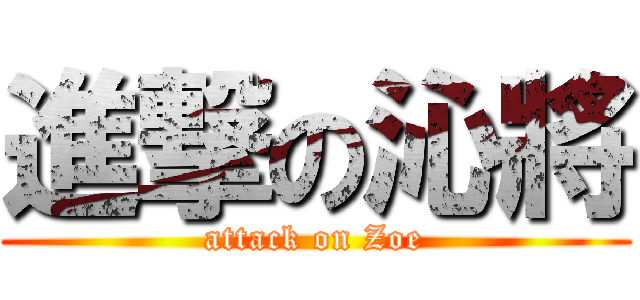 進撃の沁將 (attack on Zoe)