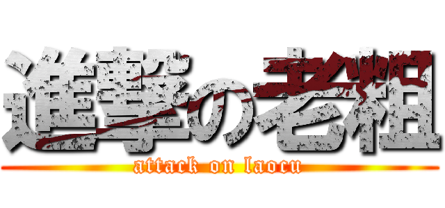 進撃の老粗 (attack on laocu)