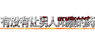 有没有让男人阳痿的药 (有没有让男人阳痿的药【电-186x2687x6963-Q278180069元-吉-药-业】我们做的是长期生意,靠的是老客户长期支持 http://sngk.net/DmqseY
)