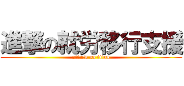 進撃の就労移行支援 (attack on titan)