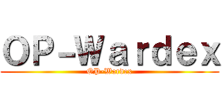ＯＰ－Ｗａｒｄｅｘ (OP-Wardex)