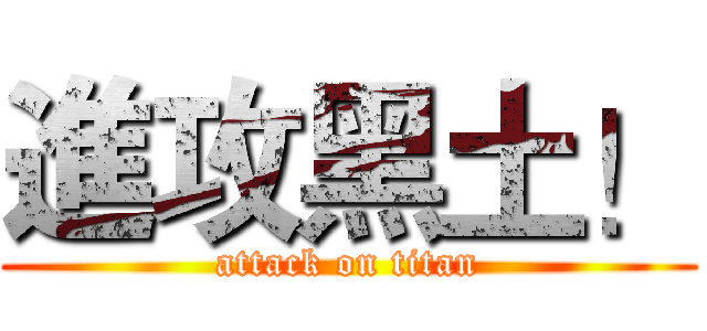 進攻黑土！ (attack on titan)