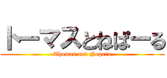 トーマスとねぱーる (Thomas and Neparu)