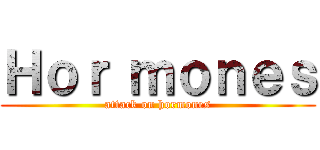 Ｈｏｒ ｍｏｎｅｓ (attack on hormones)