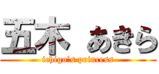 五木 あきら (ichigo’s princess)