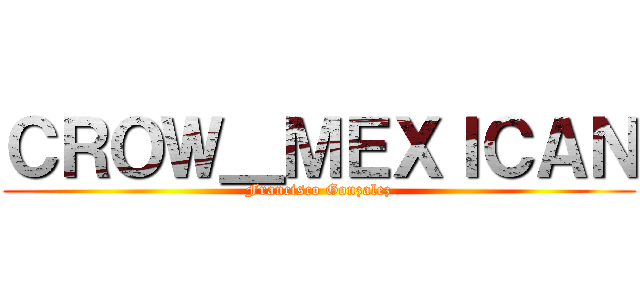 ＣＲＯＷ＿ＭＥＸＩＣＡＮ (Francisco Gonzalez)