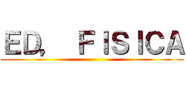 ＥＤ， ＦＩＳＩＣＡ ()