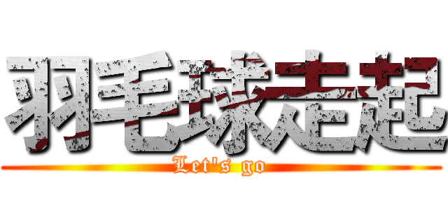 羽毛球走起 (Let's go)