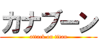 カナブーン (attack on titan)