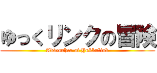 ゆっくリンクの冒険 (Advencher of Yukkulink)