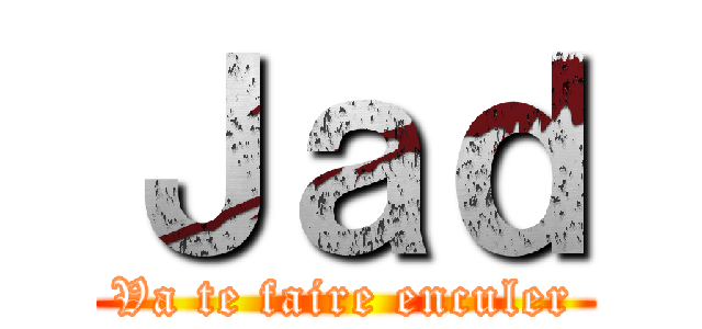 Ｊａｄ (Va te faire enculer)