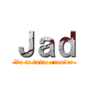 Ｊａｄ (Va te faire enculer)