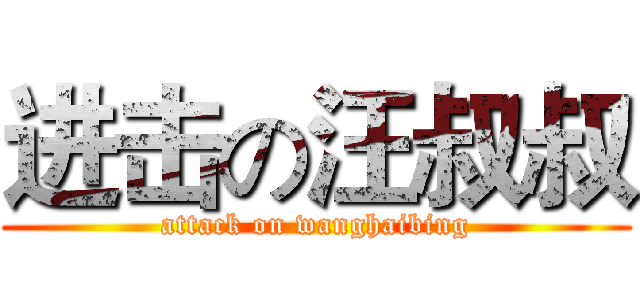 进击の汪叔叔 (attack on wanghaibing)