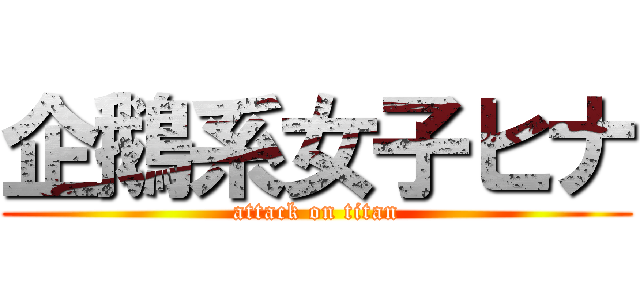 企鵝系女子ヒナ (attack on titan)