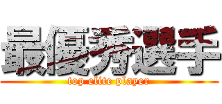 最優秀選手 (top elite player)