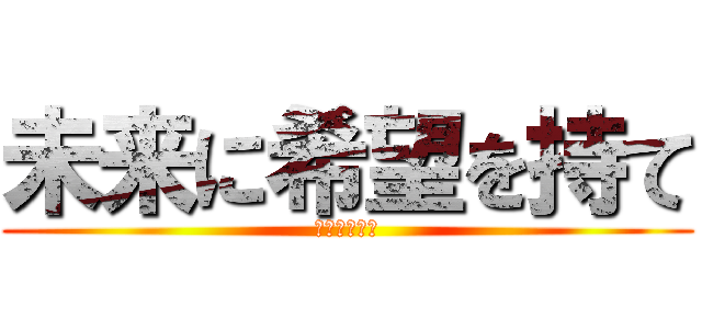 未来に希望を持て (麻葵ドンマイ)