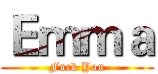 Ｅｍｍａ (Fuck You)