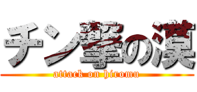 チン撃の漠 (attack on hiromu)
