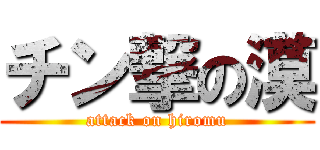チン撃の漠 (attack on hiromu)