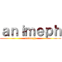 ａｎｉｍｅｐｈ (animeph)