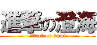 進撃の澄海 (attack on sumi)