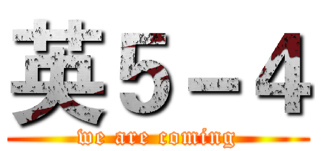 英５－４ (we are coming)