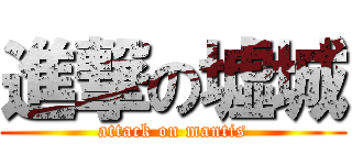 進撃の墟城 (attack on mantis)