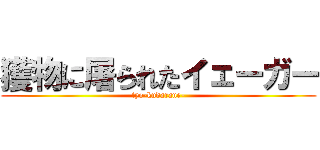 獲物に屠られたイェーガー (tyo-kudarane-)