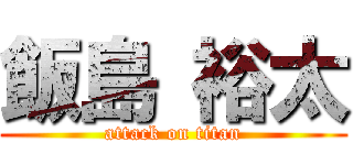 飯島 裕太 (attack on titan)