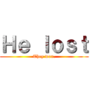 Ｈｅ ｌｏｓｔ (They won.)